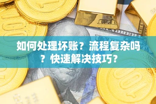 武汉如何处理坏账？流程复杂吗？快速解决技巧？