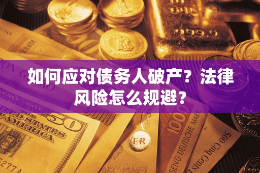武汉如何应对债务人破产？法律风险怎么规避？