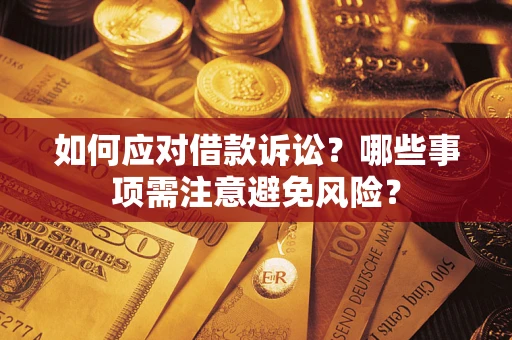 武汉如何应对借款诉讼？哪些事项需注意避免风险？