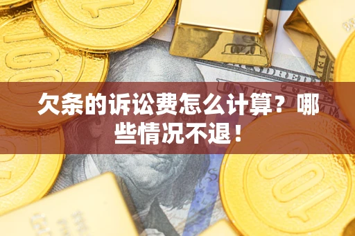 武汉欠条的诉讼费怎么计算?哪些情况不退! 武汉欠条的诉讼费怎么计算?哪些情况不退!