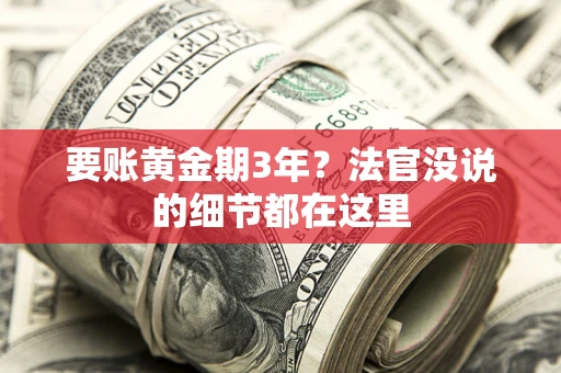 武汉要账黄金期3年？法官没说的细节都在这里