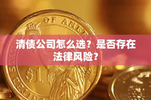武汉清债公司怎么选？是否存在法律风险？