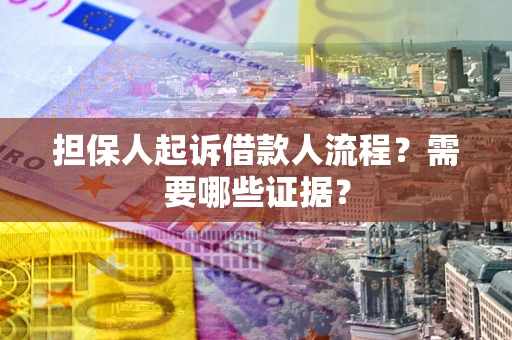 武汉担保人起诉借款人流程?需要哪些证据? 武汉担保人起诉借款人流程?需要哪些证据?