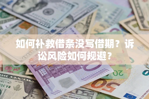 武汉如何补救借条没写借期？诉讼风险如何规避？