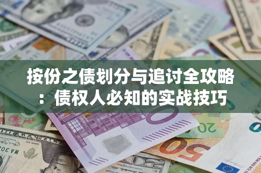 武汉按份之债划分与追讨全攻略：债权人必知的实战技巧