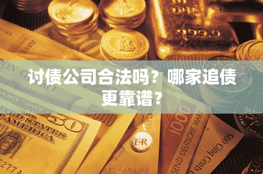 武汉讨债公司合法吗？哪家追债更靠谱？