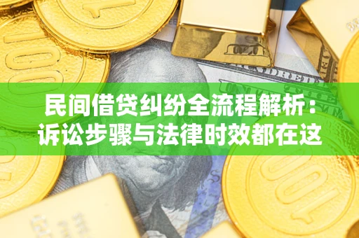 武汉民间借贷纠纷全流程解析：诉讼步骤与法律时效都在这儿了