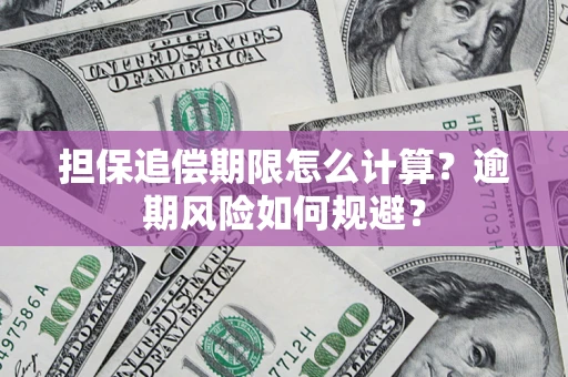 武汉担保追偿期限怎么计算？逾期风险如何规避？