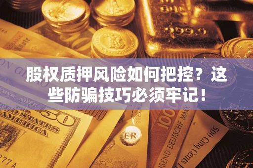 武汉股权质押风险如何把控？这些防骗技巧必须牢记！