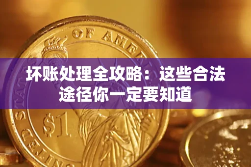 武汉坏账处理全攻略：这些合法途径你一定要知道