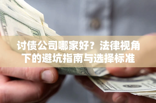 武汉讨债公司哪家好？法律视角下的避坑指南与选择标准