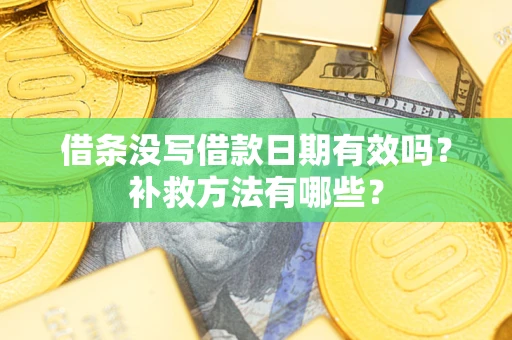 武汉借条没写借款日期有效吗?补救方法有哪些? 武汉借条没写借款日期有效吗?补救方法有哪些?