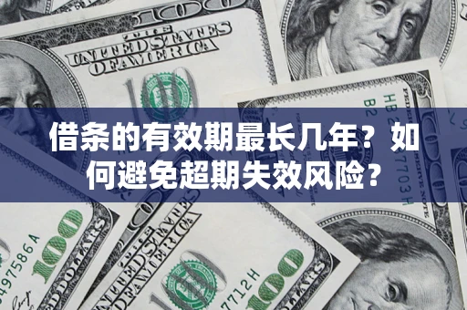 武汉借条的有效期最长几年？如何避免超期失效风险？
