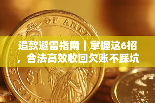 武汉追款避雷指南｜掌握这6招，合法高效收回欠账不踩坑