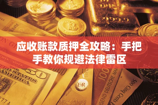 武汉应收账款质押全攻略：手把手教你规避法律雷区