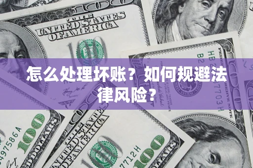 武汉怎么处理坏账？如何规避法律风险？