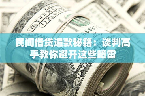 武汉民间借贷追款秘籍：谈判高手教你避开这些暗雷