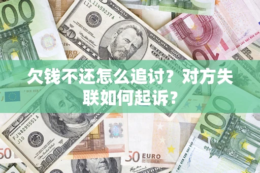 武汉欠钱不还怎么追讨？对方失联如何起诉？
