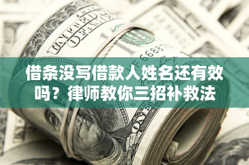 武汉借条没写借款人姓名还有效吗？律师教你三招补救法