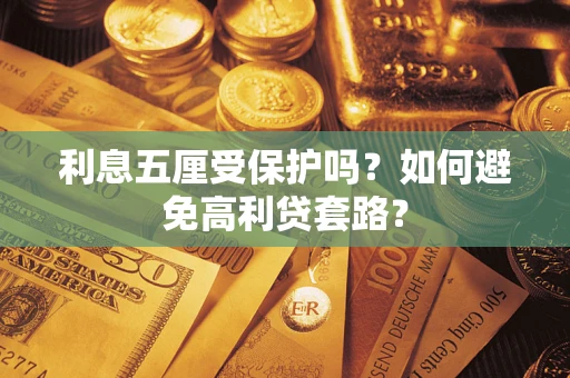 武汉利息五厘受保护吗？如何避免高利贷套路？