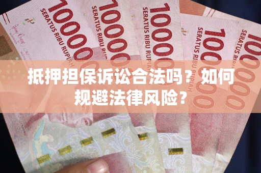 武汉抵押担保诉讼合法吗？如何规避法律风险？