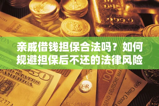 武汉亲戚借钱担保合法吗？如何规避担保后不还的法律风险？