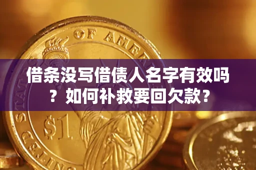 武汉借条没写借债人名字有效吗？如何补救要回欠款？