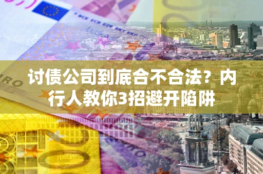 武汉讨债公司到底合不合法？内行人教你3招避开陷阱