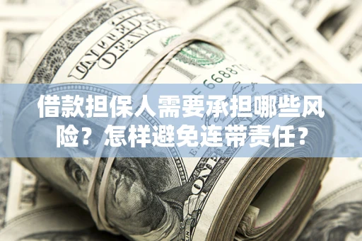 武汉借款担保人需要承担哪些风险？怎样避免连带责任？