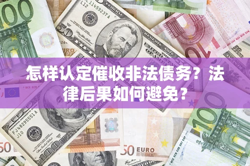 武汉怎样认定催收非法债务？法律后果如何避免？