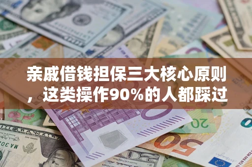 武汉亲戚借钱担保三大核心原则，这类操作90%的人都踩过坑！附法院判决案例