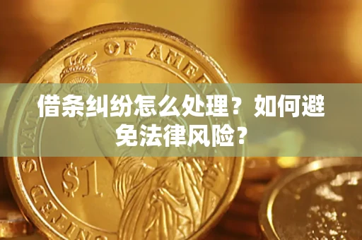 武汉借条纠纷怎么处理？如何避免法律风险？