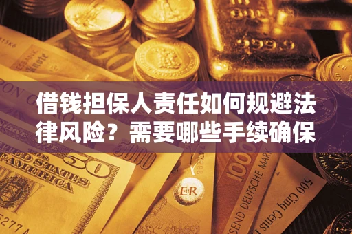 武汉借钱担保人责任如何规避法律风险？需要哪些手续确保安全？