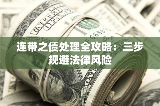 武汉连带之债处理全攻略：三步规避法律风险