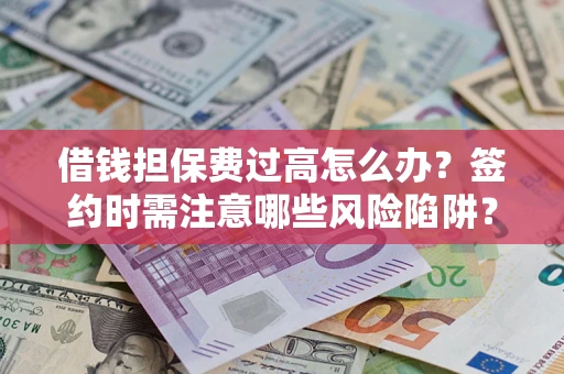 武汉借钱担保费过高怎么办？签约时需注意哪些风险陷阱？