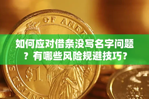 武汉如何应对借条没写名字问题？有哪些风险规避技巧？