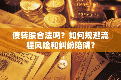 武汉债转股合法吗？如何规避流程风险和纠纷陷阱？