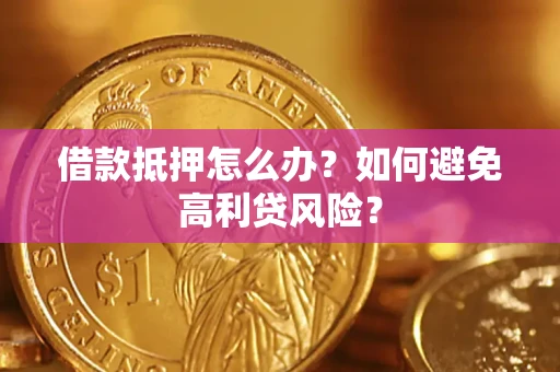 武汉借款抵押怎么办？如何避免高利贷风险？
