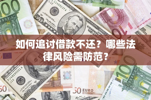 武汉如何追讨借款不还？哪些法律风险需防范？