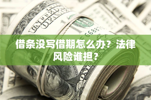武汉借条没写借期怎么办？法律风险谁担？